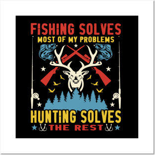 Fishing Solves Most of My Problem, Hunting Solves the Rest Posters and Art